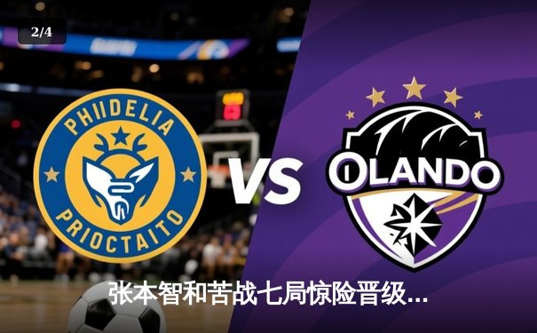 张本智和苦战七局惊险晋级，WTT新加坡大满贯男单八强战上演逆转好戏 - 2