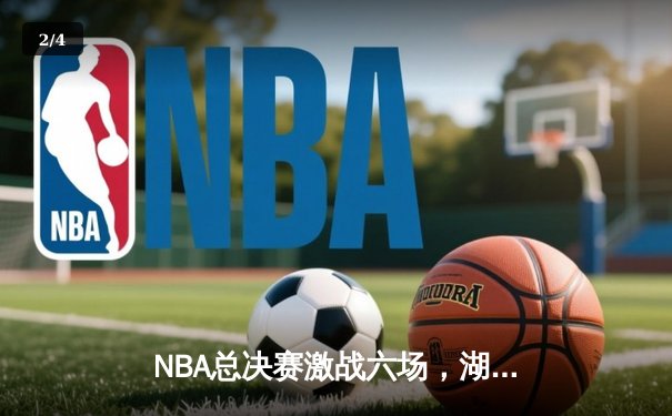 NBA总决赛激战六场，湖人险胜凯尔特人夺得第18冠 - 2