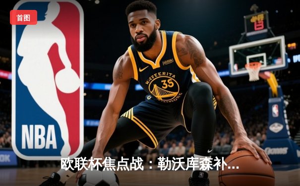 欧联杯焦点战：勒沃库森补时绝平延续不败神话，47场奇迹震撼欧洲足坛