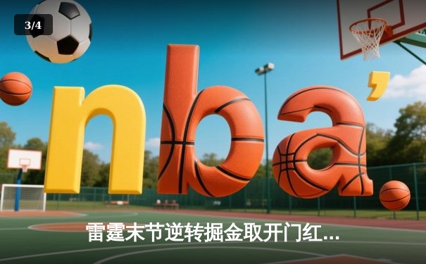 雷霆末节逆转掘金取开门红，亚历山大34分导演20分大翻盘 - 3