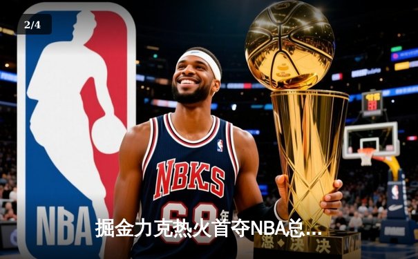 掘金力克热火首夺NBA总冠军 约基奇荣膺FMVP - 2