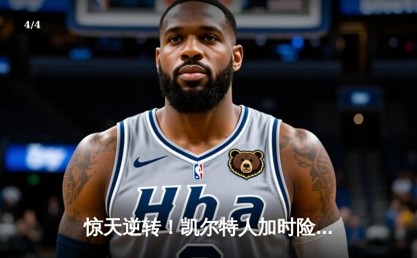 惊天逆转！凯尔特人加时险胜勇士，塔图姆44分创赛季新高 - 4