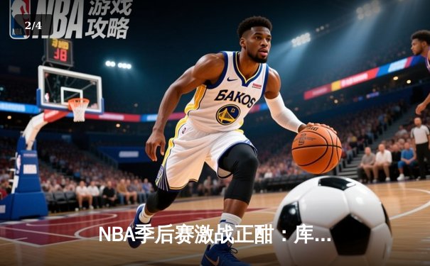 NBA季后赛激战正酣：库里狂砍43分助勇士逆转灰熊，系列赛2-1领先 - 2