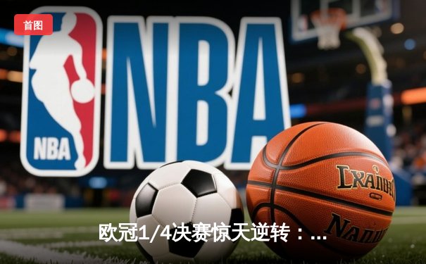 欧冠1/4决赛惊天逆转：曼城3-2绝杀拜仁，哈兰德双响定乾坤