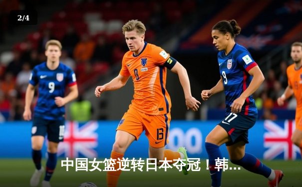 中国女篮逆转日本夺冠！韩旭23+15统治内线，亚洲杯上演史诗级对决 - 2