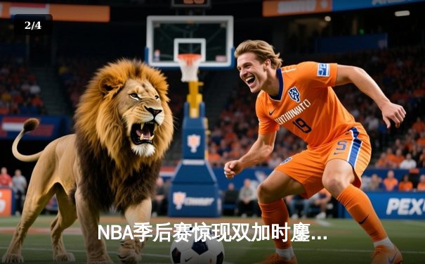 NBA季后赛惊现双加时鏖战！小卡41分王者归来，快船险胜掘金扳平大比分 - 2