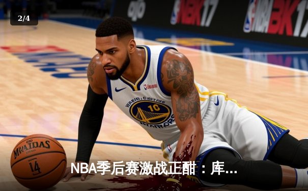 NBA季后赛激战正酣：库里狂轰43分逆转掘金，勇士惊险夺赛点 - 2