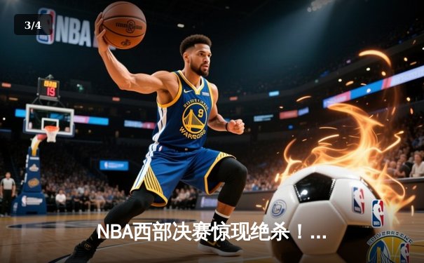 NBA西部决赛惊现绝杀！爱德华兹44分率森林狼逆转掘金晋级总决赛 - 3
