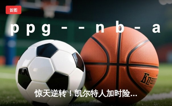 惊天逆转！凯尔特人加时险胜勇士，塔图姆44分创赛季新高